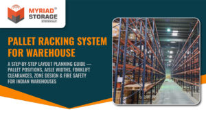 Pallet racking system for warehouse layout planning — step-by-step guide covering aisle widths, forklift clearances, zone design, and fire safety for Indian warehouses